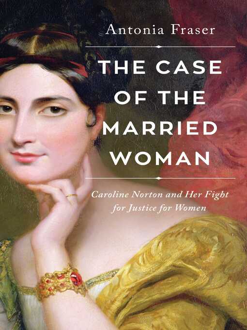 Title details for The Case of the Married Woman: Caroline Norton and Her Fight for Women's Justice by Antonia Fraser - Wait list